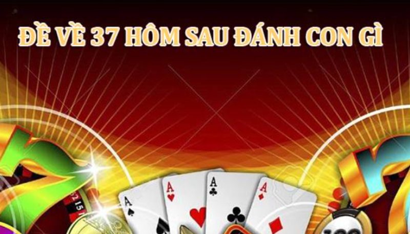 Xác định đề về 37 hôm sau đánh con gì bằng bạc nhớ